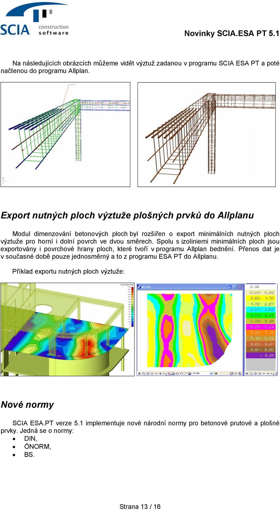 ve dvou směrech. Spolu s izoliniemi minimálních ploch jsou exportovány i povrchové hrany ploch, které tvoří v programu Allplan bednění.