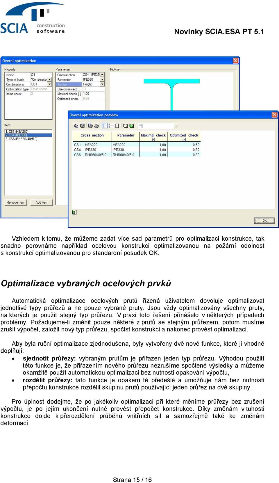 Jsou vždy optimalizovány všechny pruty, na kterých je použit stejný typ průřezu. V praxi toto řešení přinášelo v některých případech problémy.