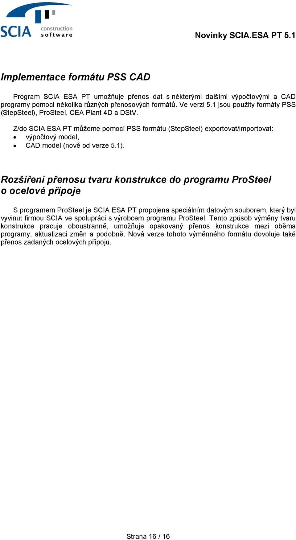 Rozšíření přenosu tvaru konstrukce do programu ProSteel o ocelové přípoje S programem ProSteel je SCIA ESA PT propojena speciálním datovým souborem, který byl vyvinut firmou SCIA ve spolupráci s