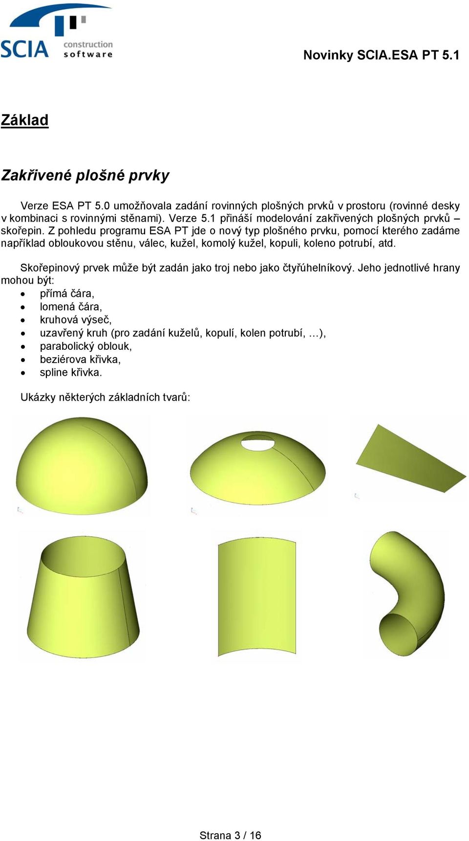 Z pohledu programu ESA PT jde o nový typ plošného prvku, pomocí kterého zadáme například obloukovou stěnu, válec, kužel, komolý kužel, kopuli, koleno potrubí, atd.