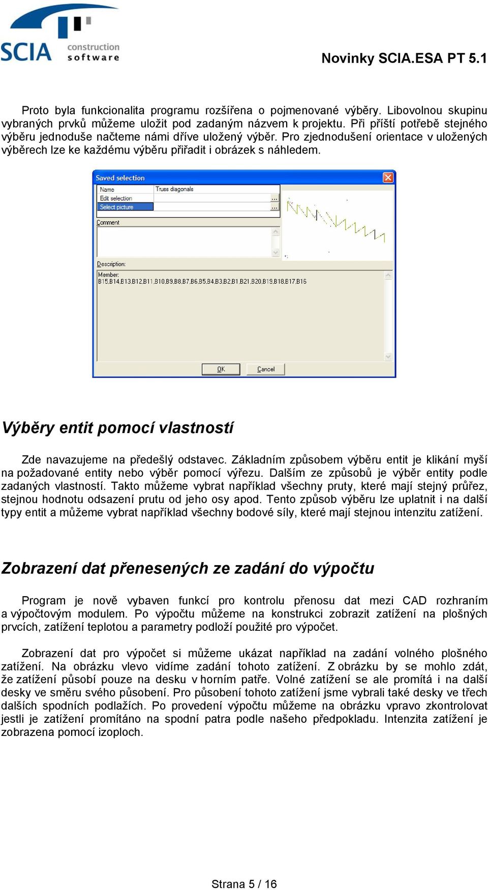 Výběry entit pomocí vlastností Zde navazujeme na předešlý odstavec. Základním způsobem výběru entit je klikání myší na požadované entity nebo výběr pomocí výřezu.