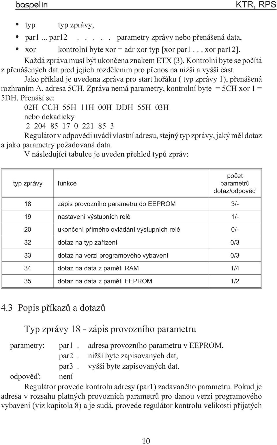 Zpráva nemá parametry, kontrolní byte = 5CH xor 1 = 5DH.