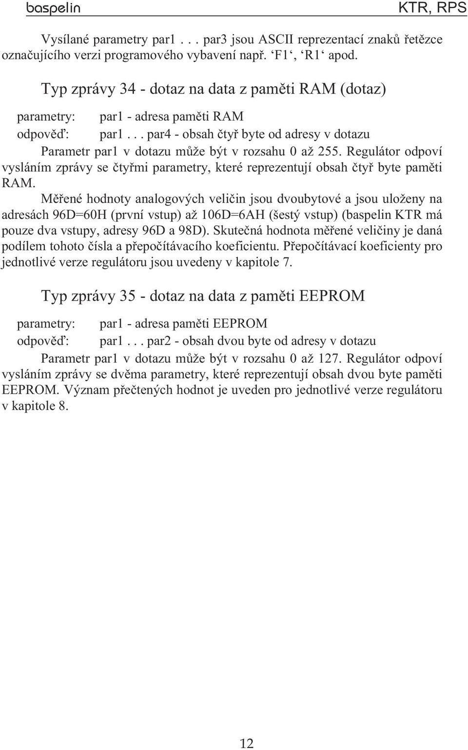 Regulátor odpoví vysláním zprávy se ètyømi parametry, které reprezentují obsah ètyø byte pamìti RAM.