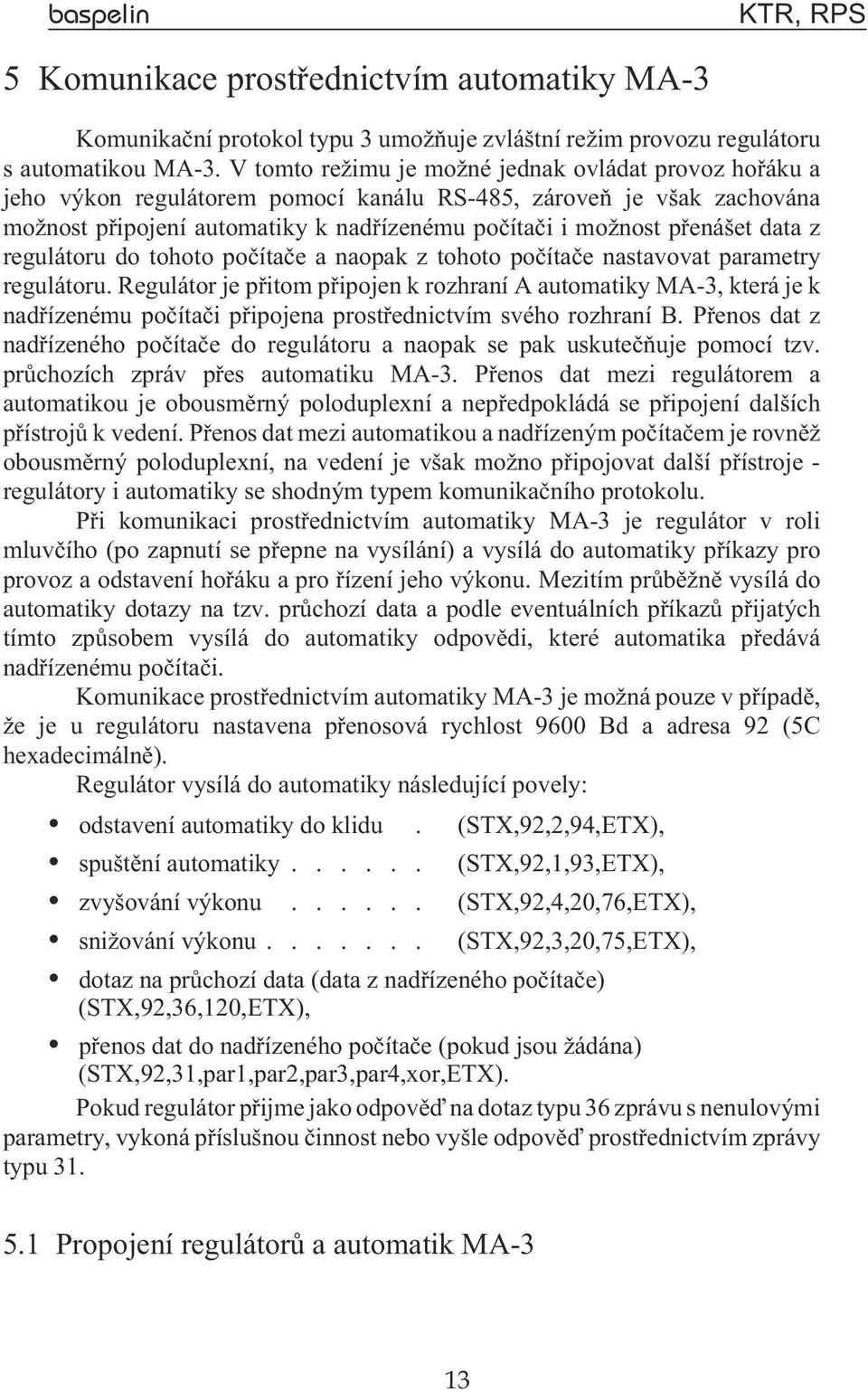 data z regulátoru do tohoto poèítaèe a naopak z tohoto poèítaèe nastavovat parametry regulátoru.