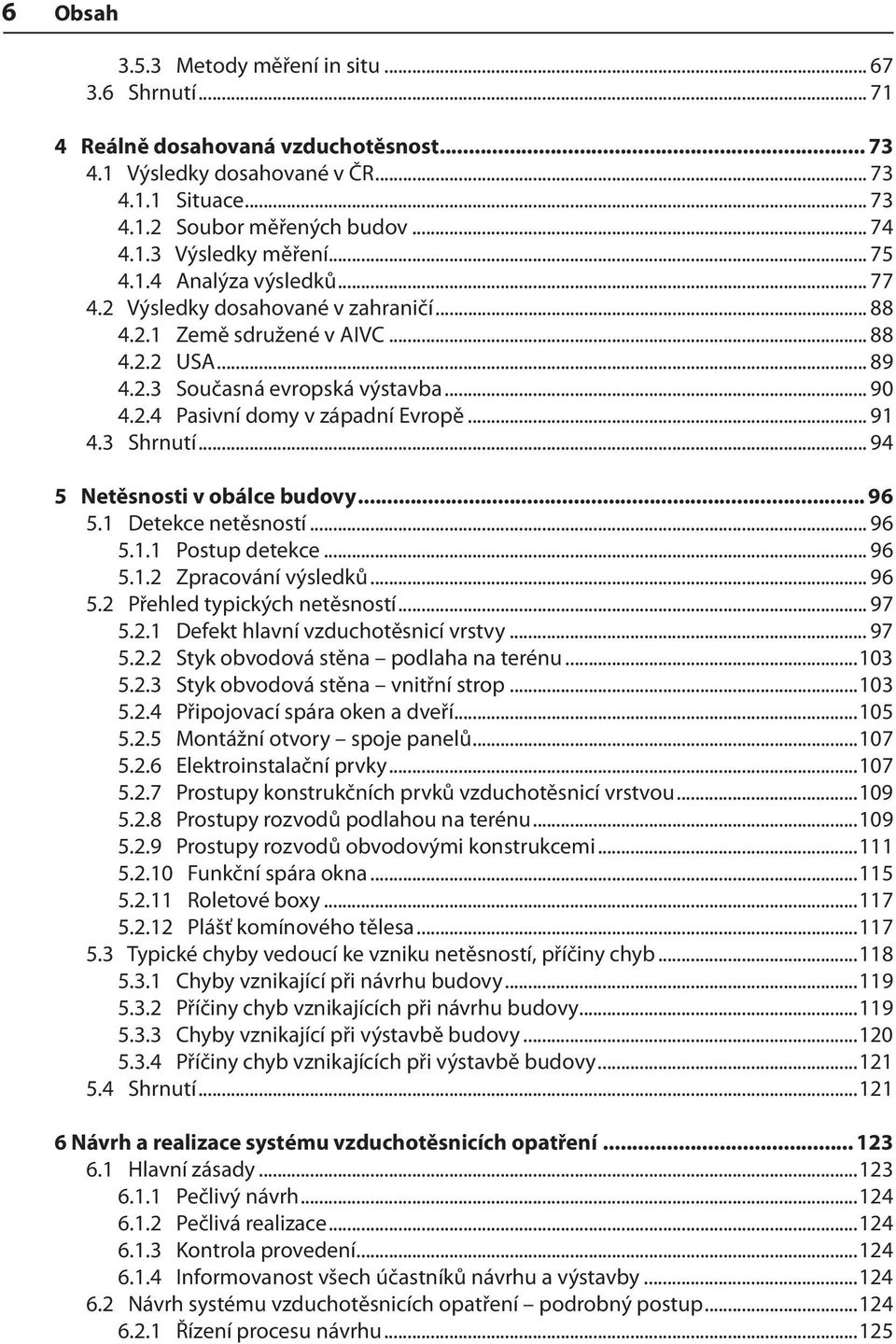 .. 91 4.3 Shrnutí... 94 5 Netěsnosti v obálce budovy... 96 5.1 Detekce netěsností... 96 5.1.1 Postup detekce... 96 5.1.2 Zpracování výsledků... 96 5.2 Přehled typických netěsností... 97 5.2.1 Defekt hlavní vzduchotěsnicí vrstvy.