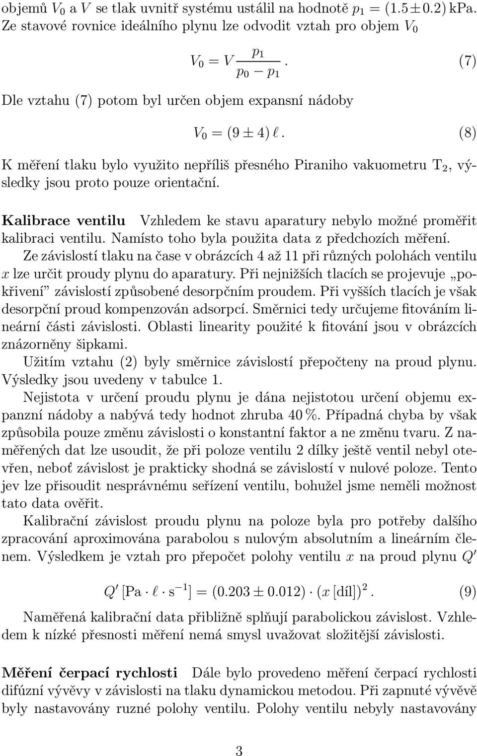 Kalibrace ventilu Vzhledem ke stavu aparatury nebylo možné proměřit kalibraci ventilu. Namísto toho byla použita data z předchozích měření.