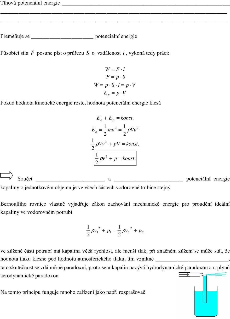 oučet a otenciální energie kaaliny o jednotkovém objemu je ve všech částech vodorovné trubice stejný Bernoulliho rovnice vlastně vyjadřuje zákon zachování mechanické energie ro roudění ideální