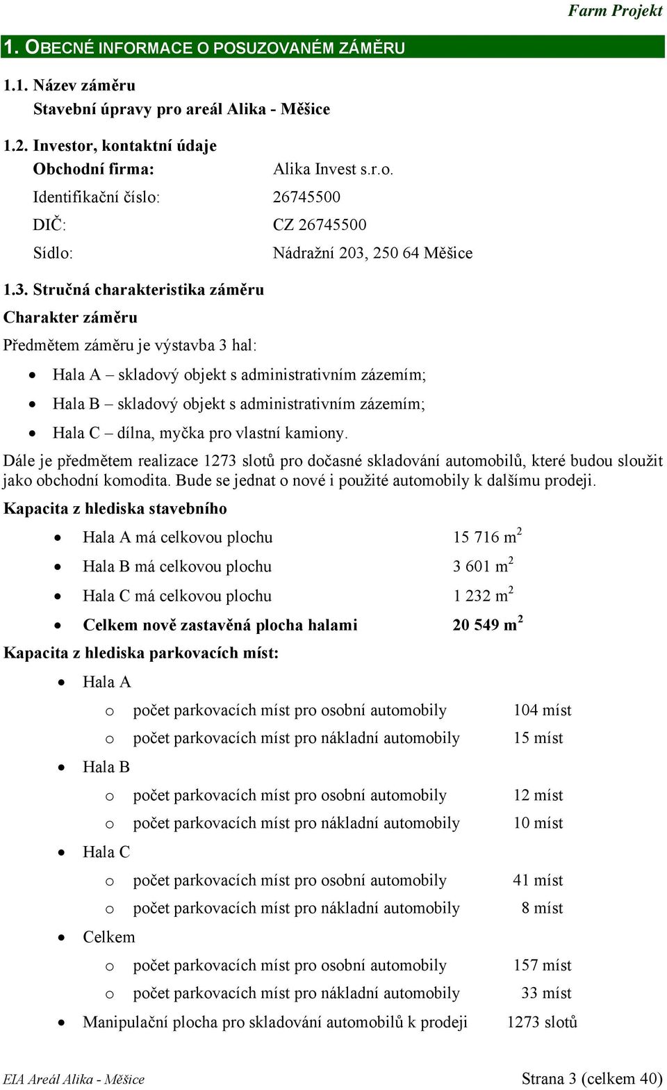 dílna, myčka pro vlastní kamiony. Dále je předmětem realizace 1273 slotů pro dočasné skladování automobilů, které budou sloužit jako obchodní komodita.