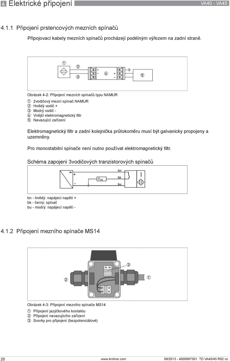 kolejnička průtokoměru musí být galvanicky propojeny a uzemněny. Pro monostabilní spínače není nutno používat elektromagnetický filtr.