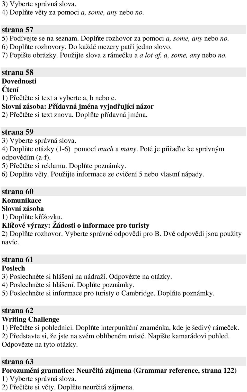 : Pídavná jména vyjadující názor 2) Pette si text znovu. Doplte pídavná jména. strana 59 3) Vyberte správná slova. 4) Doplte otázky (1-6) pomocí much a many. Poté je piate ke správným odpovdím (a-f).