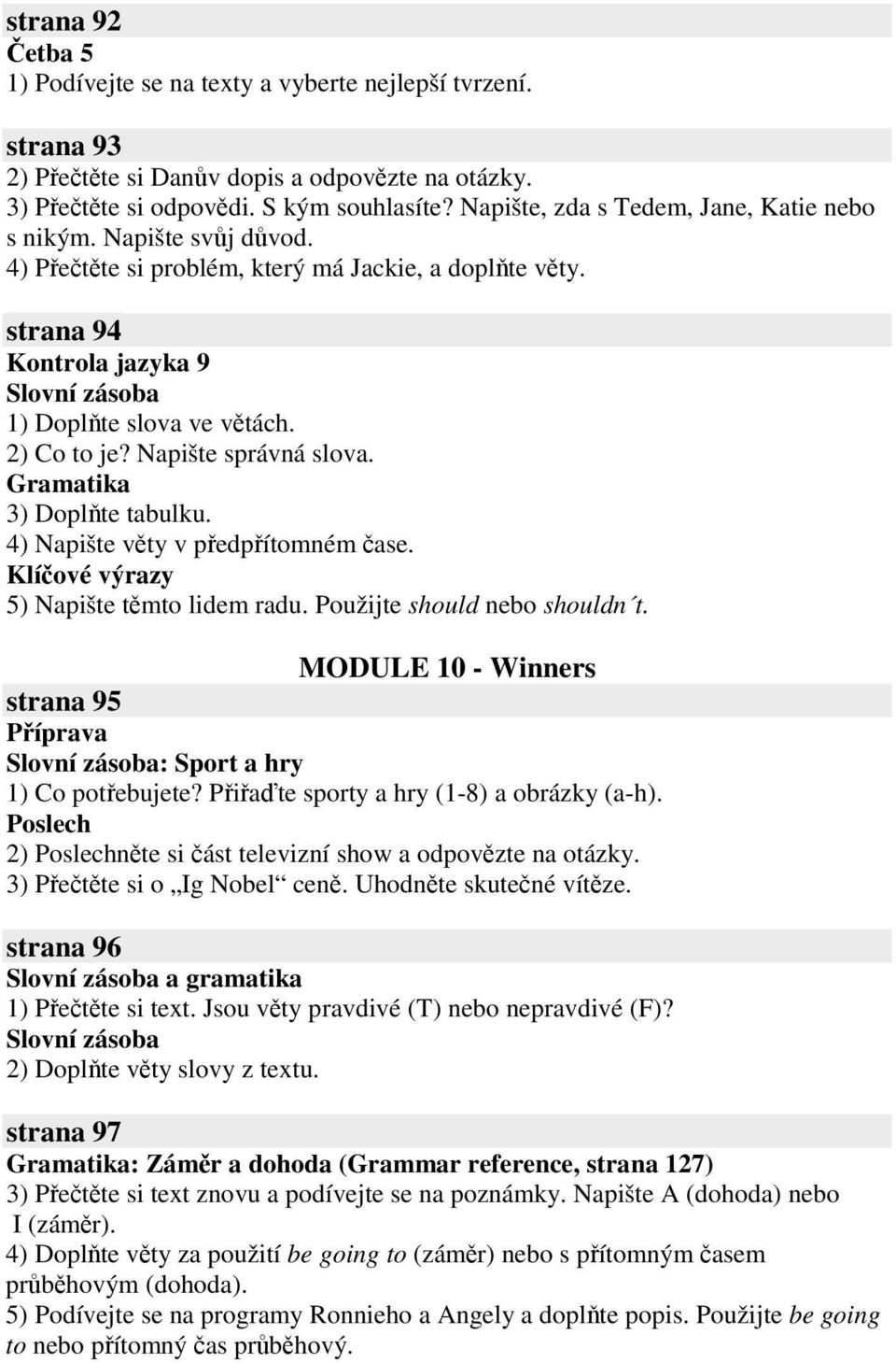 Napište správná slova. 3) Doplte tabulku. 4) Napište vty v pedpítomném ase. Klíové výrazy 5) Napište tmto lidem radu. Použijte should nebo shouldn t.