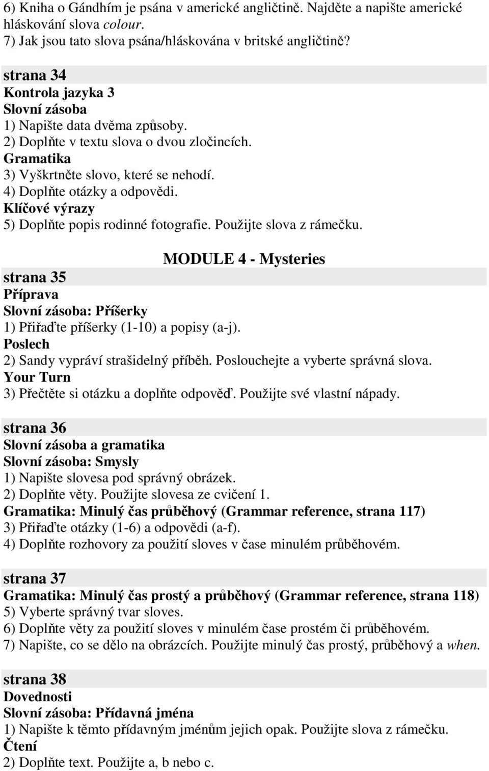 Klíové výrazy 5) Doplte popis rodinné fotografie. Použijte slova z rámeku. MODULE 4 - Mysteries strana 35 : Píšerky 1) Piate píšerky (1-10) a popisy (a-j). 2) Sandy vypráví strašidelný píbh.