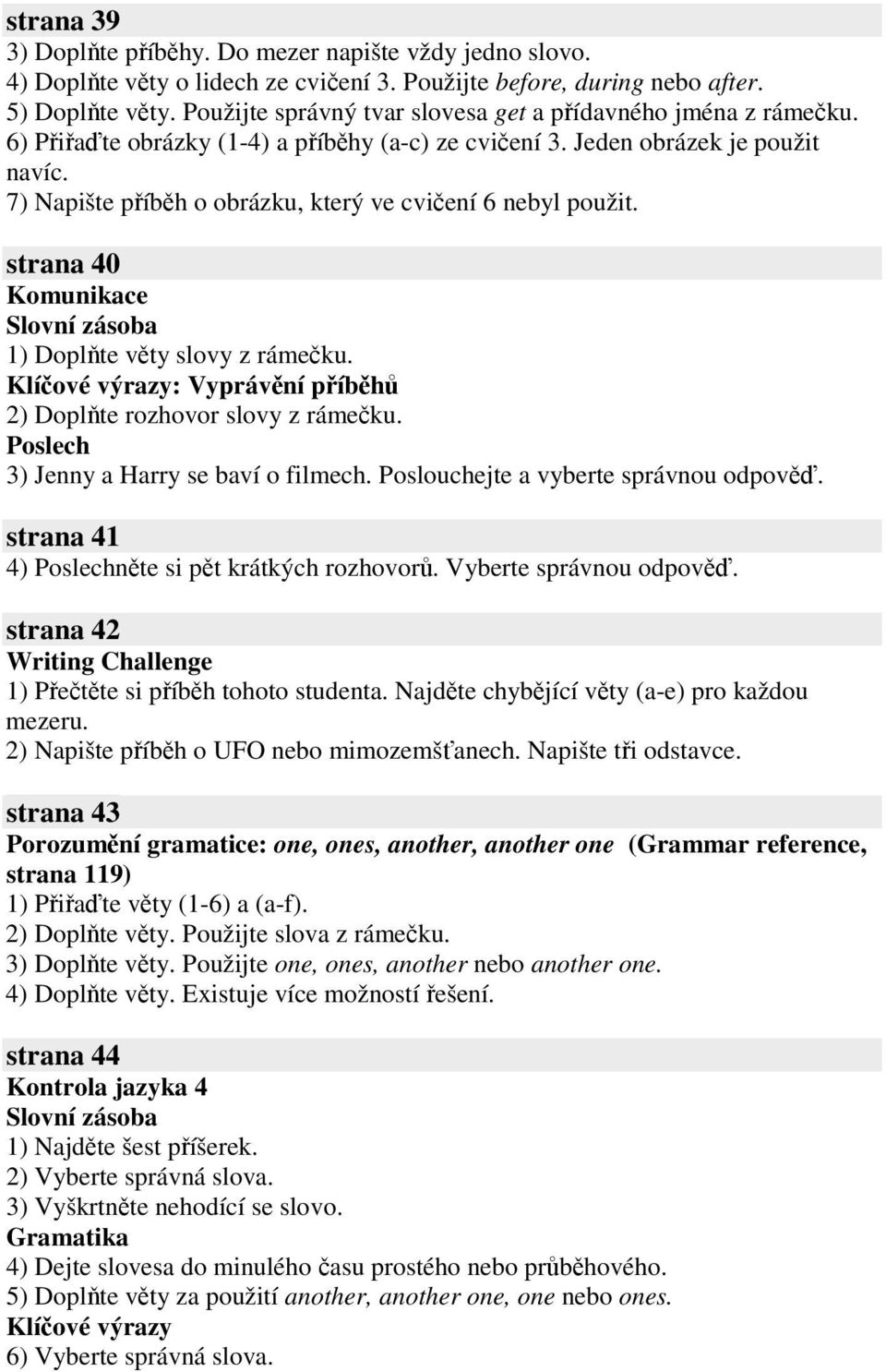 7) Napište píbh o obrázku, který ve cviení 6 nebyl použit. strana 40 1) Doplte vty slovy z rámeku. Klíové výrazy: Vyprávní píbh 2) Doplte rozhovor slovy z rámeku. 3) Jenny a Harry se baví o filmech.