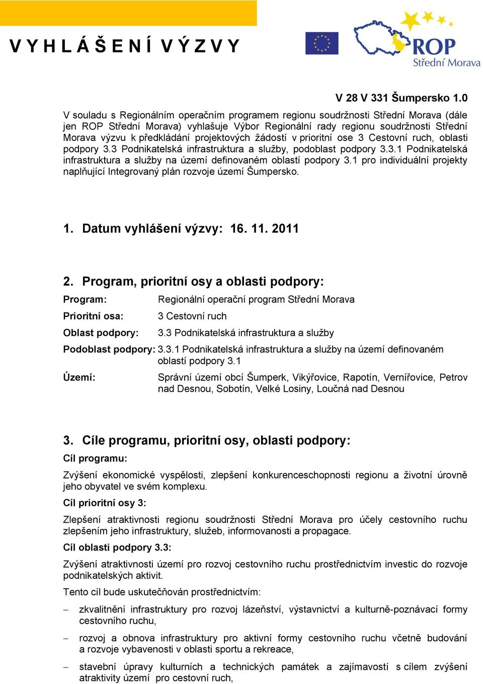 projektových ţádostí v prioritní ose 3 Cestovní ruch, oblasti podpory 3.3 Podnikatelská infrastruktura a sluţby, podoblast podpory 3.3.1 Podnikatelská infrastruktura a sluţby na území definovaném oblastí podpory 3.