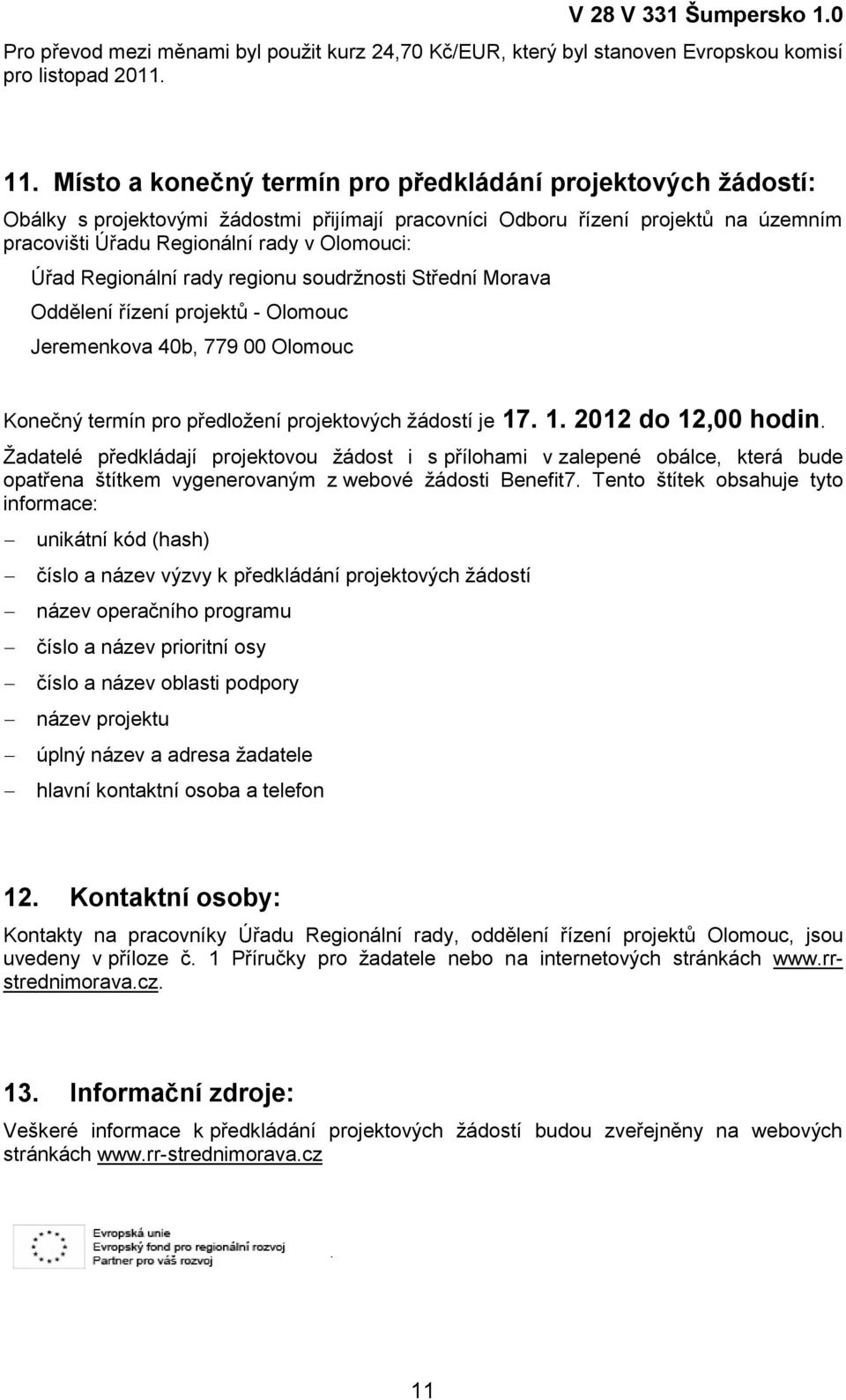 Regionální rady regionu soudrţnosti Střední Morava Oddělení řízení projektů - Olomouc Jeremenkova 40b, 779 00 Olomouc Konečný termín pro předloţení projektových ţádostí je 17. 1. 2012 do 12,00 hodin.