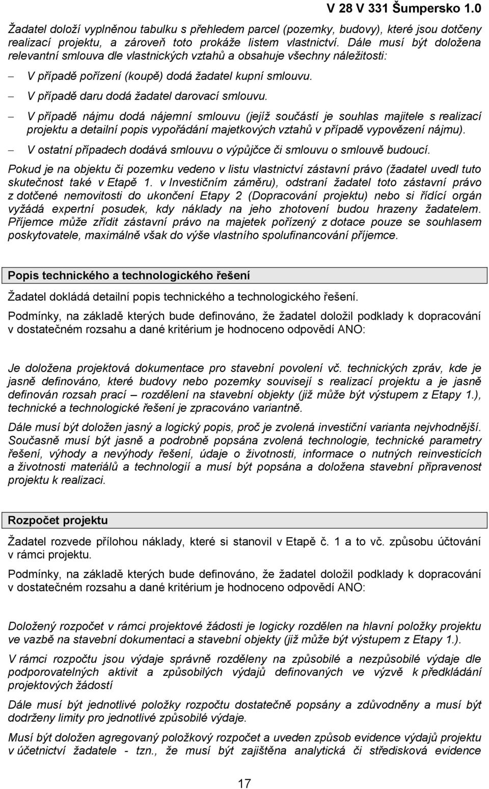 V případě nájmu dodá nájemní smlouvu (jejíž součástí je souhlas majitele s realizací projektu a detailní popis vypořádání majetkových vztahů v případě vypovězení nájmu).