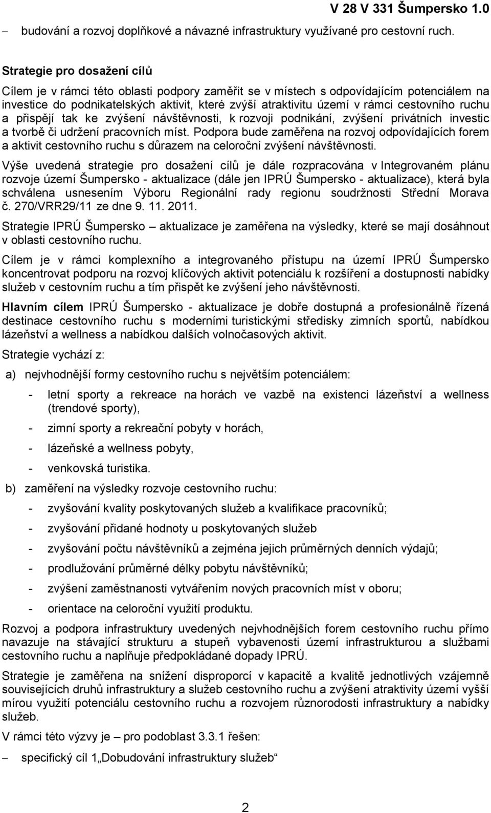 cestovního ruchu a přispějí tak ke zvýšení návštěvnosti, k rozvoji podnikání, zvýšení privátních investic a tvorbě či udrţení pracovních míst.