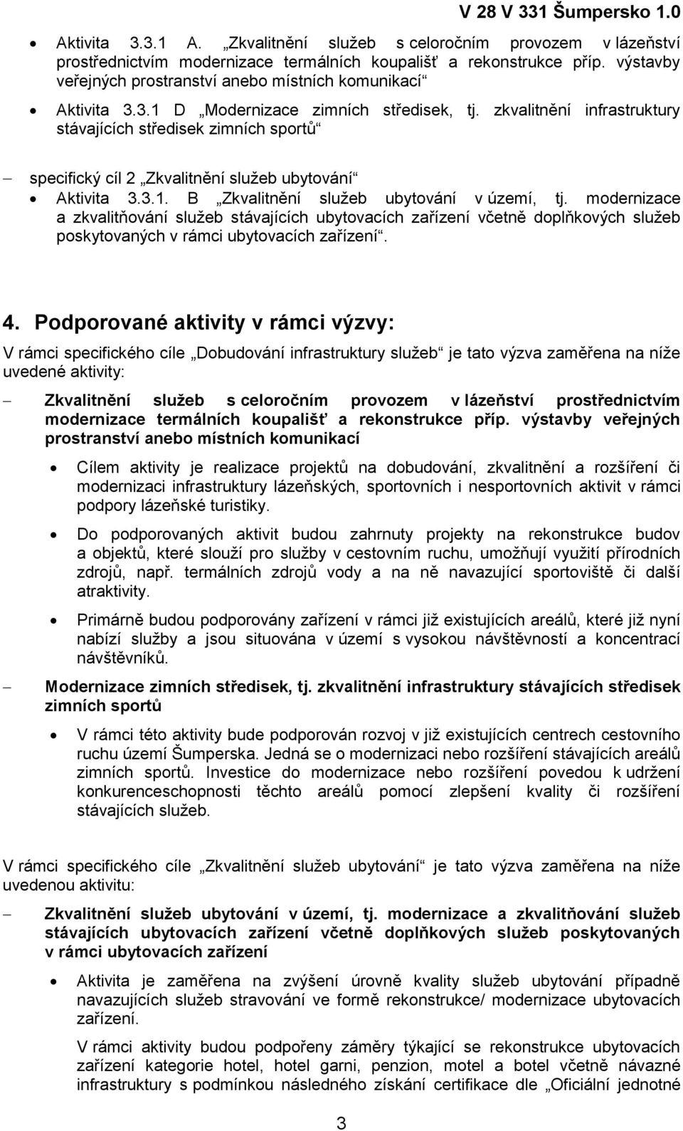 zkvalitnění infrastruktury stávajících středisek zimních sportů specifický cíl 2 Zkvalitnění sluţeb ubytování Aktivita 3.3.1. B Zkvalitnění sluţeb ubytování v území, tj.