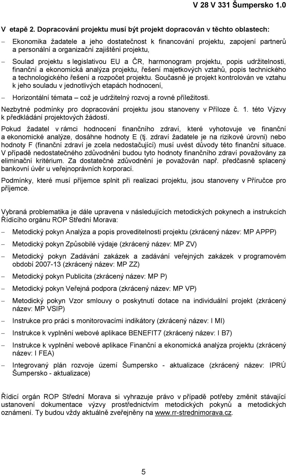 Soulad projektu s legislativou EU a ČR, harmonogram projektu, popis udrţitelnosti, finanční a ekonomická analýza projektu, řešení majetkových vztahů, popis technického a technologického řešení a