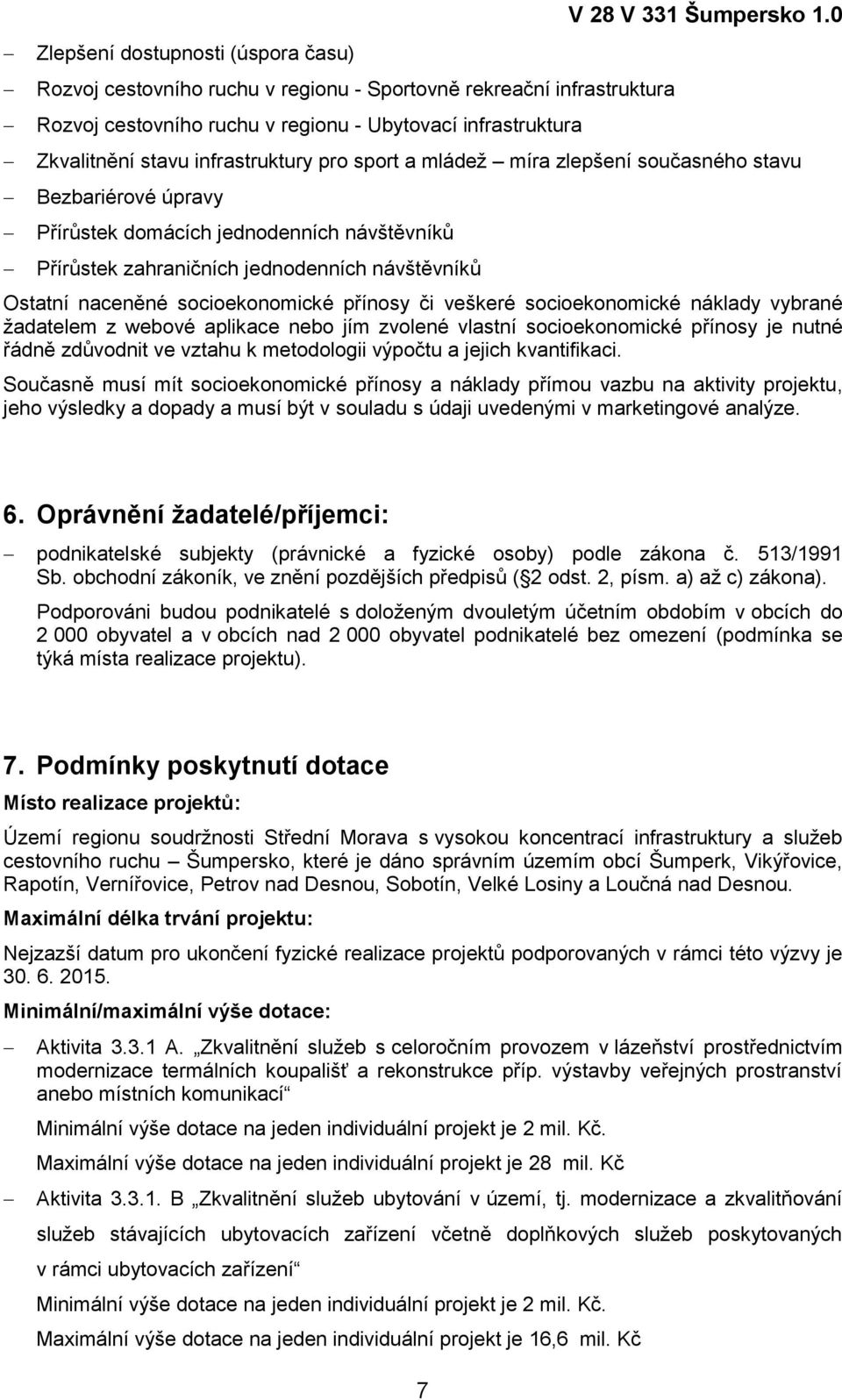 Ostatní naceněné socioekonomické přínosy či veškeré socioekonomické náklady vybrané ţadatelem z webové aplikace nebo jím zvolené vlastní socioekonomické přínosy je nutné řádně zdůvodnit ve vztahu k
