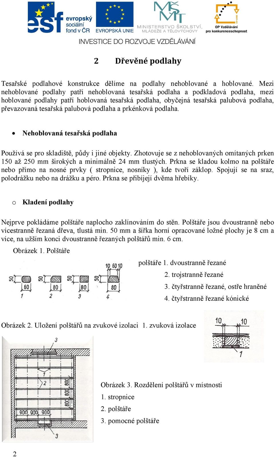 palubová podlaha a prkénková podlaha. Nehoblovaná tesařská podlaha Používá se pro skladiště, půdy i jiné objekty.