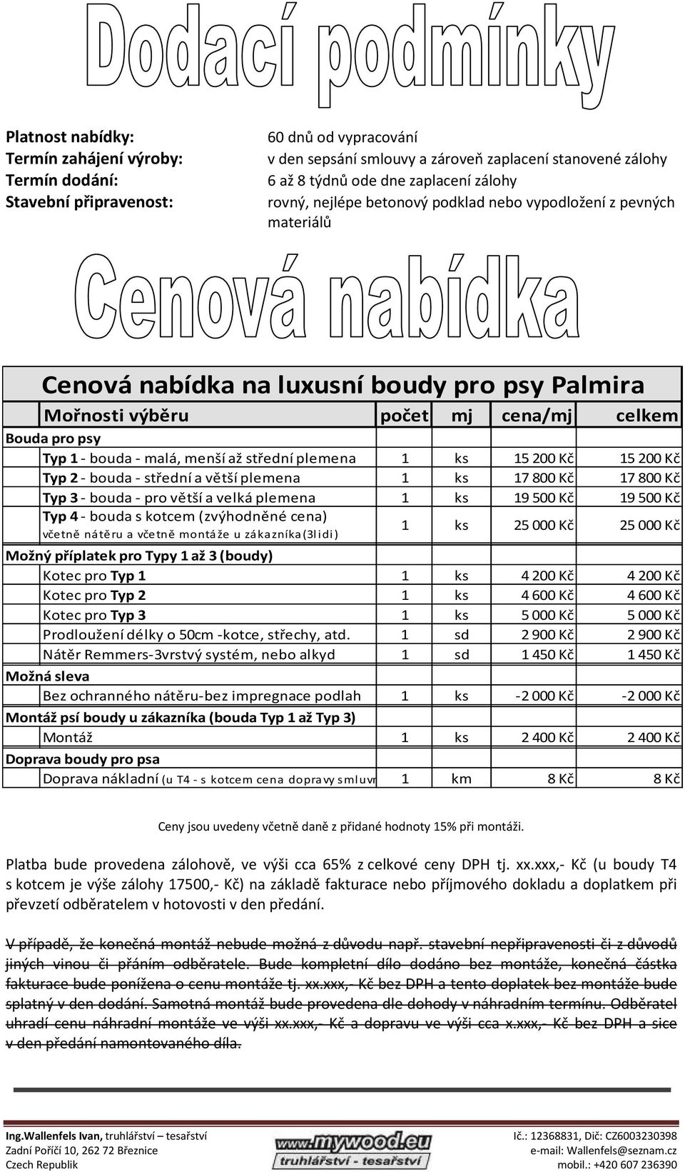 až střední plemena 1 ks 15200 Kč 15200 Kč Typ 2 - bouda - střední a větší plemena 1 ks 17800 Kč 17800 Kč Typ 3 - bouda - pro větší a velká plemena 1 ks 19500 Kč 19500 Kč Typ 4 - bouda s kotcem
