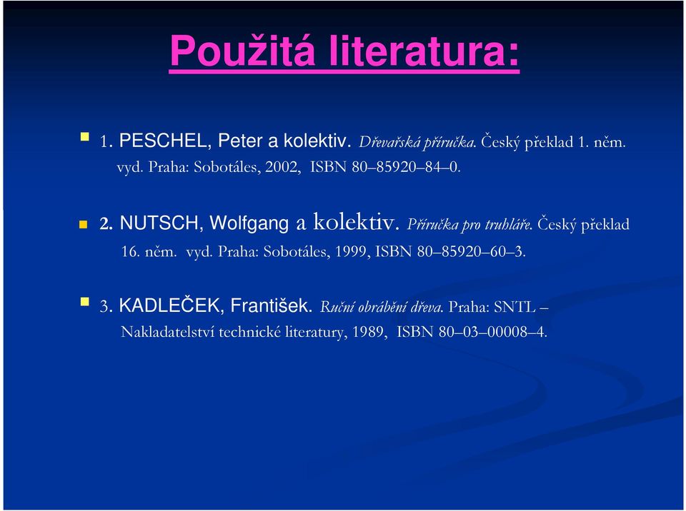 Příručka pro truhláře. Český překlad 16. něm. vyd. Praha: Sobotáles, 1999, ISBN 80 85920 60 3.