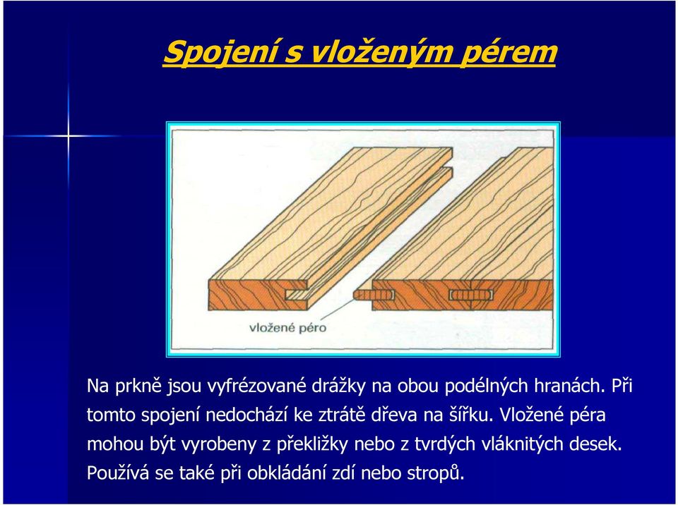 Při tomto spojení nedochází ke ztrátě dřeva na šířku.