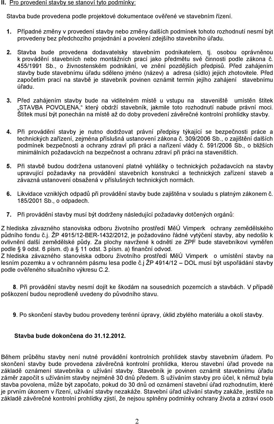 Stavba bude provedena dodavatelsky stavebním podnikatelem, tj. osobou oprávněnou k provádění stavebních nebo montážních prací jako předmětu své činnosti podle zákona č. 455/1991 Sb.