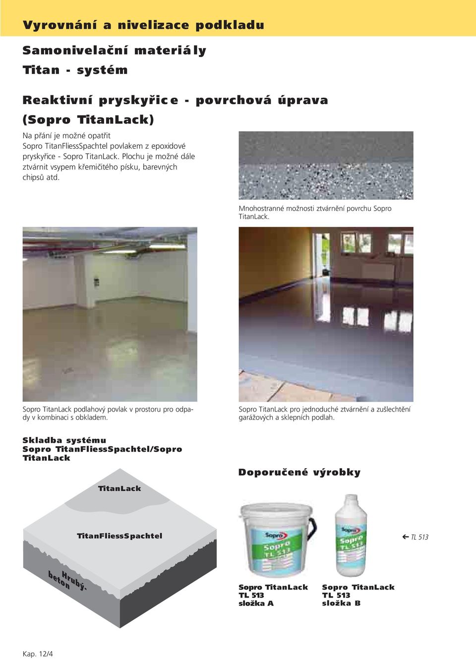 Mnohostranné možnosti ztvárnění povrchu TitanLack. TitanLack podlahový povlak v prostoru pro odpady v kombinaci s obkladem.
