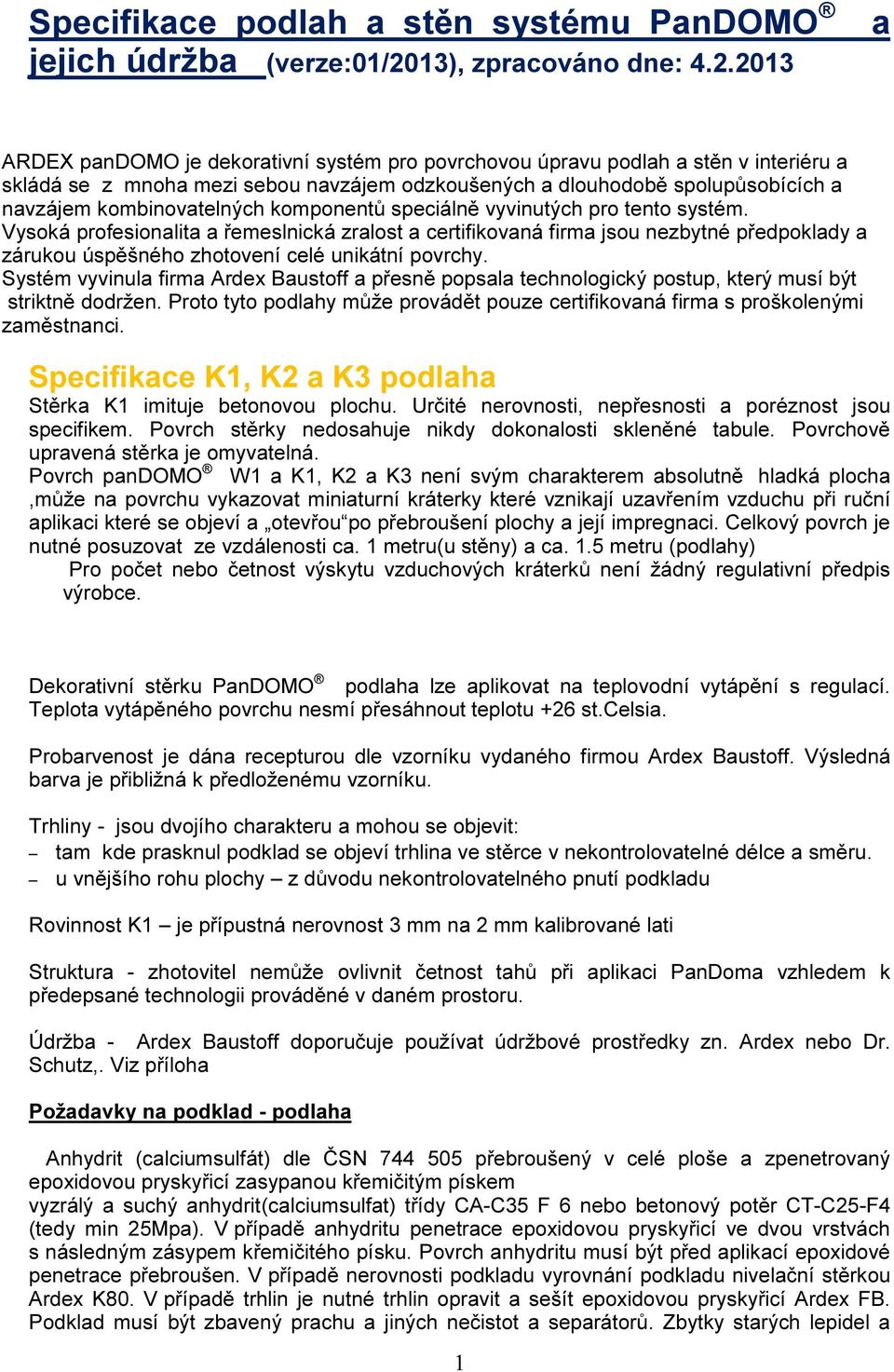 2013 ARDEX pandomo je dekorativní systém pro povrchovou úpravu podlah a stěn v interiéru a skládá se z mnoha mezi sebou navzájem odzkoušených a dlouhodobě spolupůsobících a navzájem kombinovatelných