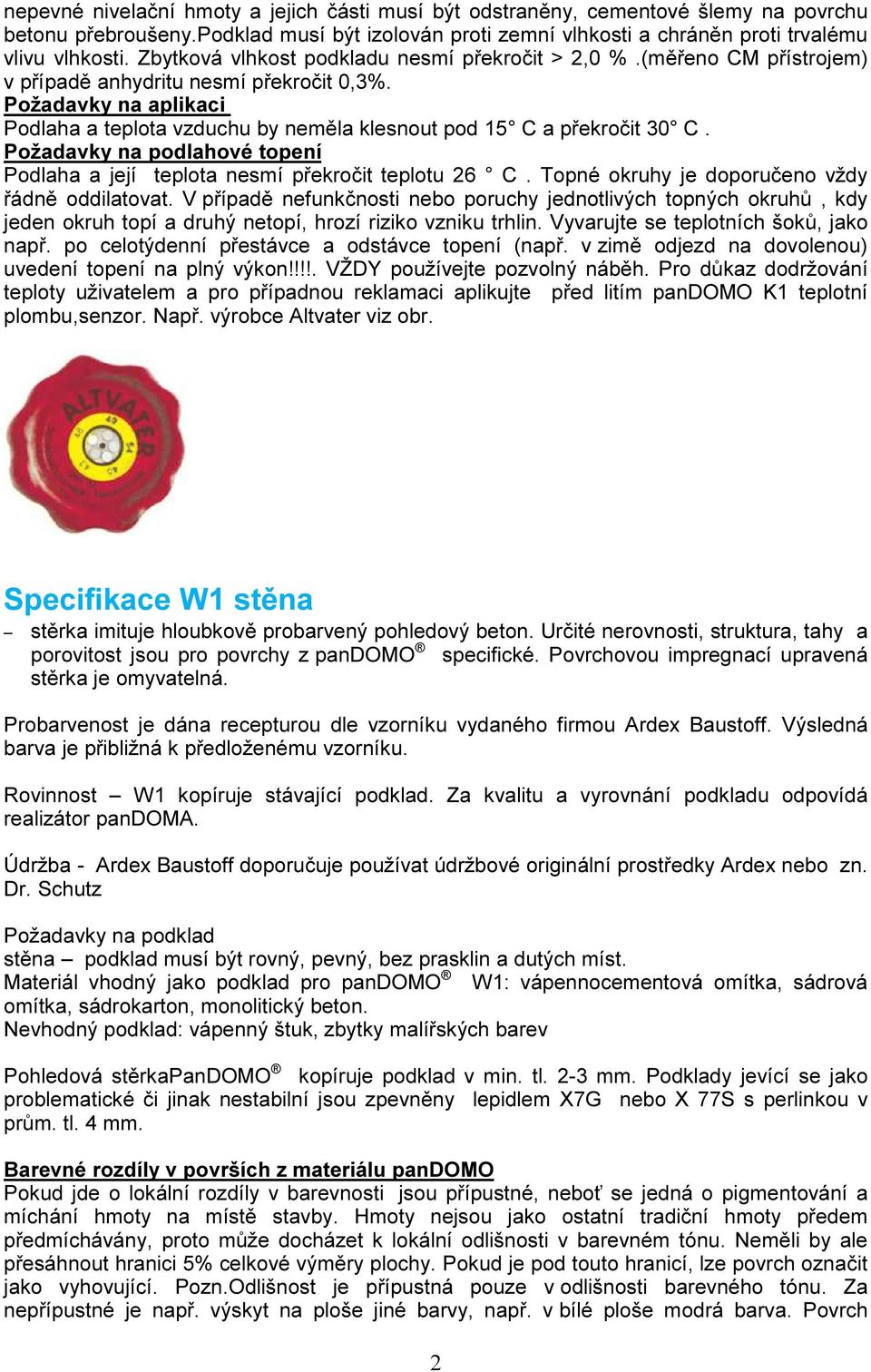 Požadavky na aplikaci Podlaha a teplota vzduchu by neměla klesnout pod 15 C a překročit 30 C. Požadavky na podlahové topení Podlaha a její teplota nesmí překročit teplotu 26 C.