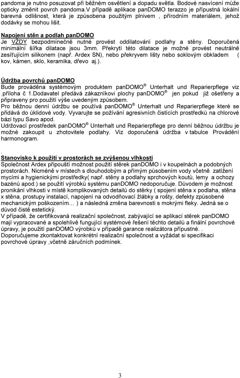 Napojení stěn a podlah pandomo Je VŽDY bezpodmínečně nutné provést oddilatování podlahy a stěny. Doporučená minimální šířka dilatace jsou 3mm.