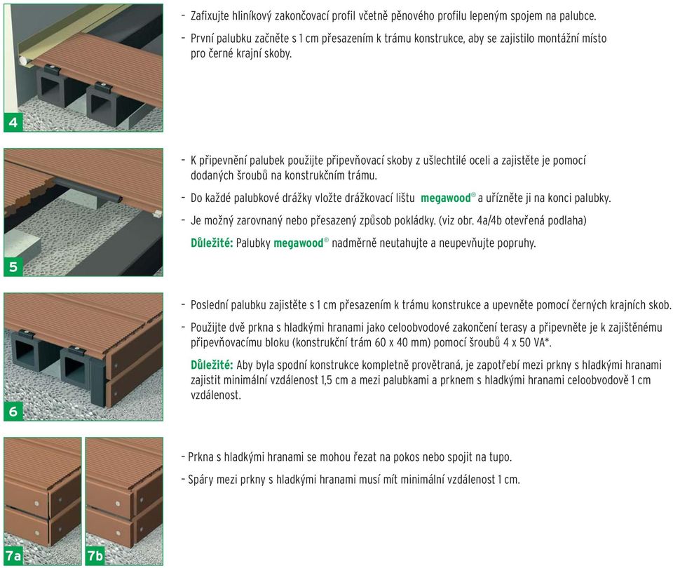 4 K připevnění palubek použijte připevňovací skoby z ušlechtilé oceli a zajistěte je pomocí dodaných šroubu na konstrukčním trámu.