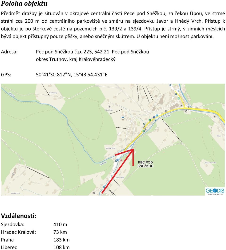 Přístup je strmý, v zimních měsících bývá objekt přístupný pouze pěšky, anebo sněžným skútrem. U objektu není možnost parkování.