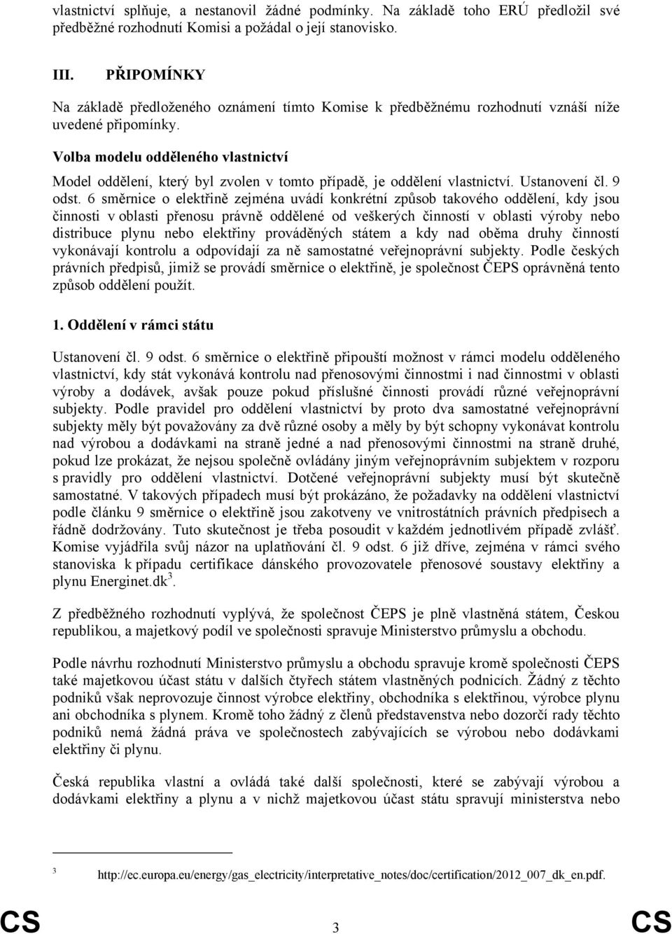 Volba modelu odděleného vlastnictví Model oddělení, který byl zvolen v tomto případě, je oddělení vlastnictví. Ustanovení čl. 9 odst.