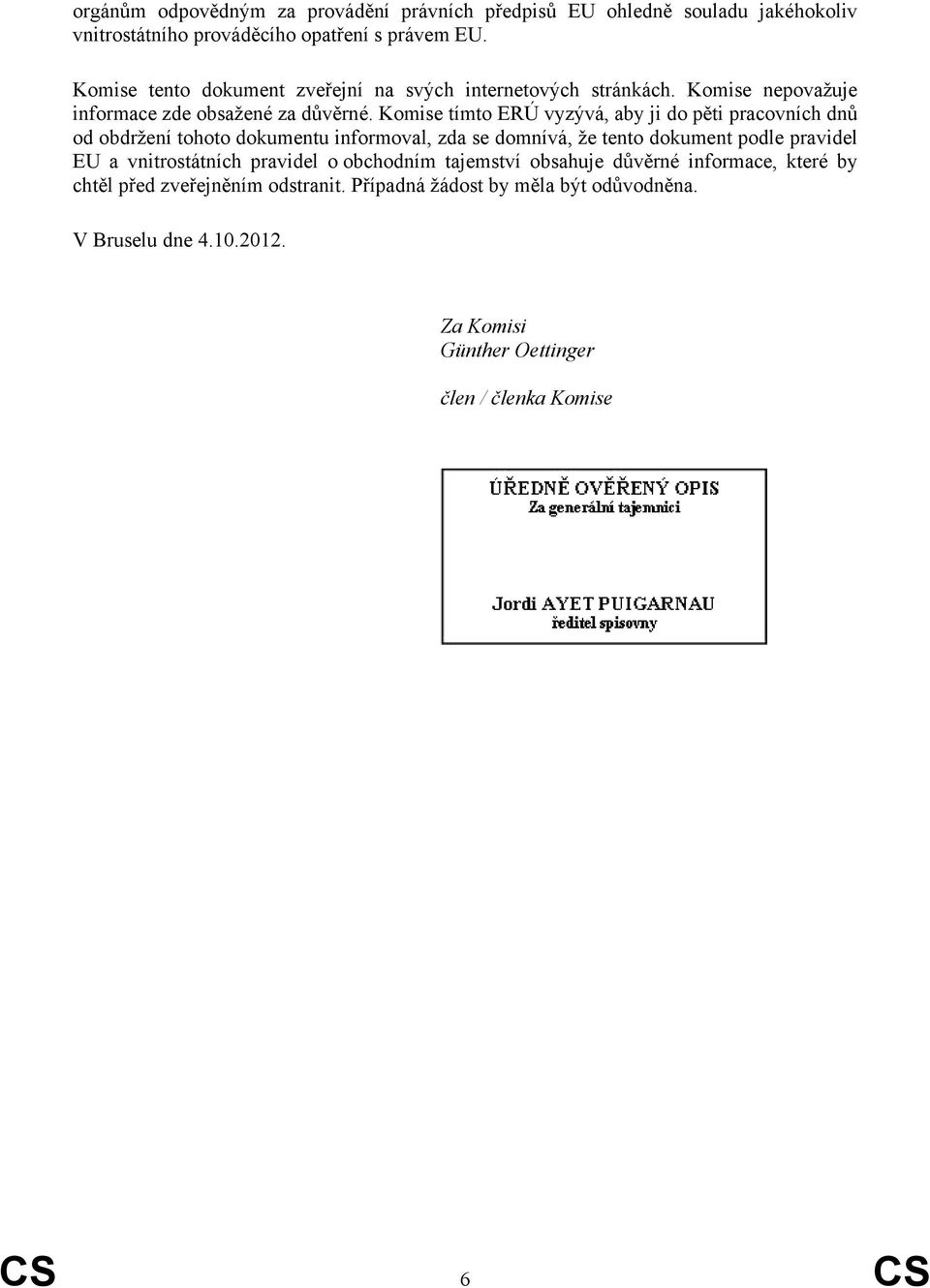 Komise tímto ERÚ vyzývá, aby ji do pěti pracovních dnů od obdržení tohoto dokumentu informoval, zda se domnívá, že tento dokument podle pravidel EU a