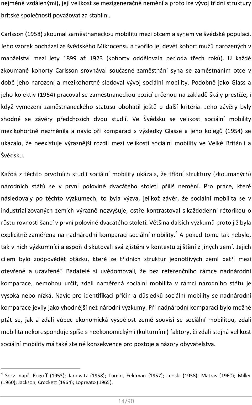 Jeho vzorek pocházel ze švédského Mikrocensu a tvořilo jej devět kohort mužů narozených v manželství mezi lety 1899 až 1923 (kohorty oddělovala perioda třech roků).