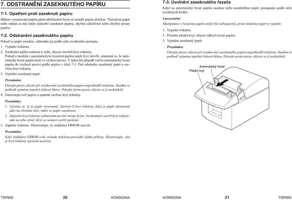 Odstranìní zaseknutého papíru Pokud se papír zasekne, odstraòte jej podle níže uvedeného postupu. 1. Vypnìte tiskárnu. 2. Zatáhnìte páèku smìrem k sobì, abyste otevøeli kryt tiskárny.