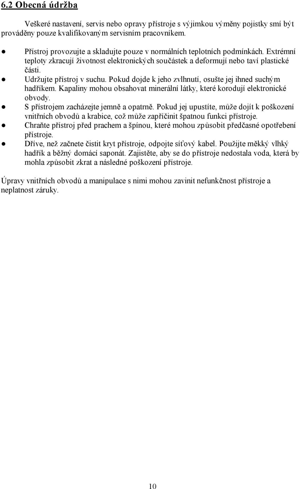 Pokud dojde k jeho zvlhnutí, osušte jej ihned suchým hadříkem. Kapaliny mohou obsahovat minerální látky, které korodují elektronické obvody. S přístrojem zacházejte jemně a opatrně.