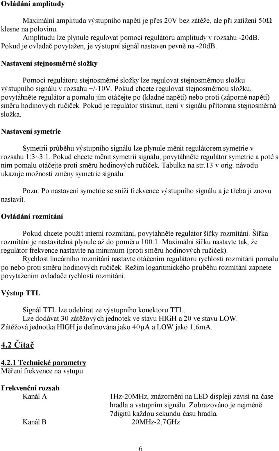 Nastavení stejnosměrné složky Pomocí regulátoru stejnosměrné složky lze regulovat stejnosměrnou složku výstupního signálu v rozsahu +/-10V.