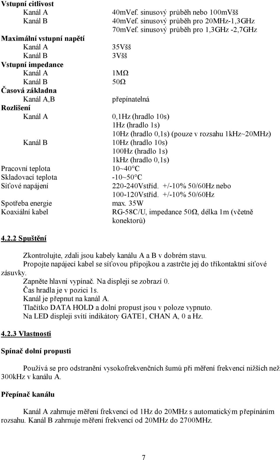 10s) 1Hz (hradlo 1s) 10Hz (hradlo 0,1s) (pouze v rozsahu 1kHz~20MHz) Kanál B 10Hz (hradlo 10s) 100Hz (hradlo 1s) 1kHz (hradlo 0,1s) Pracovní teplota Skladovací teplota Síťové napájení Spotřeba