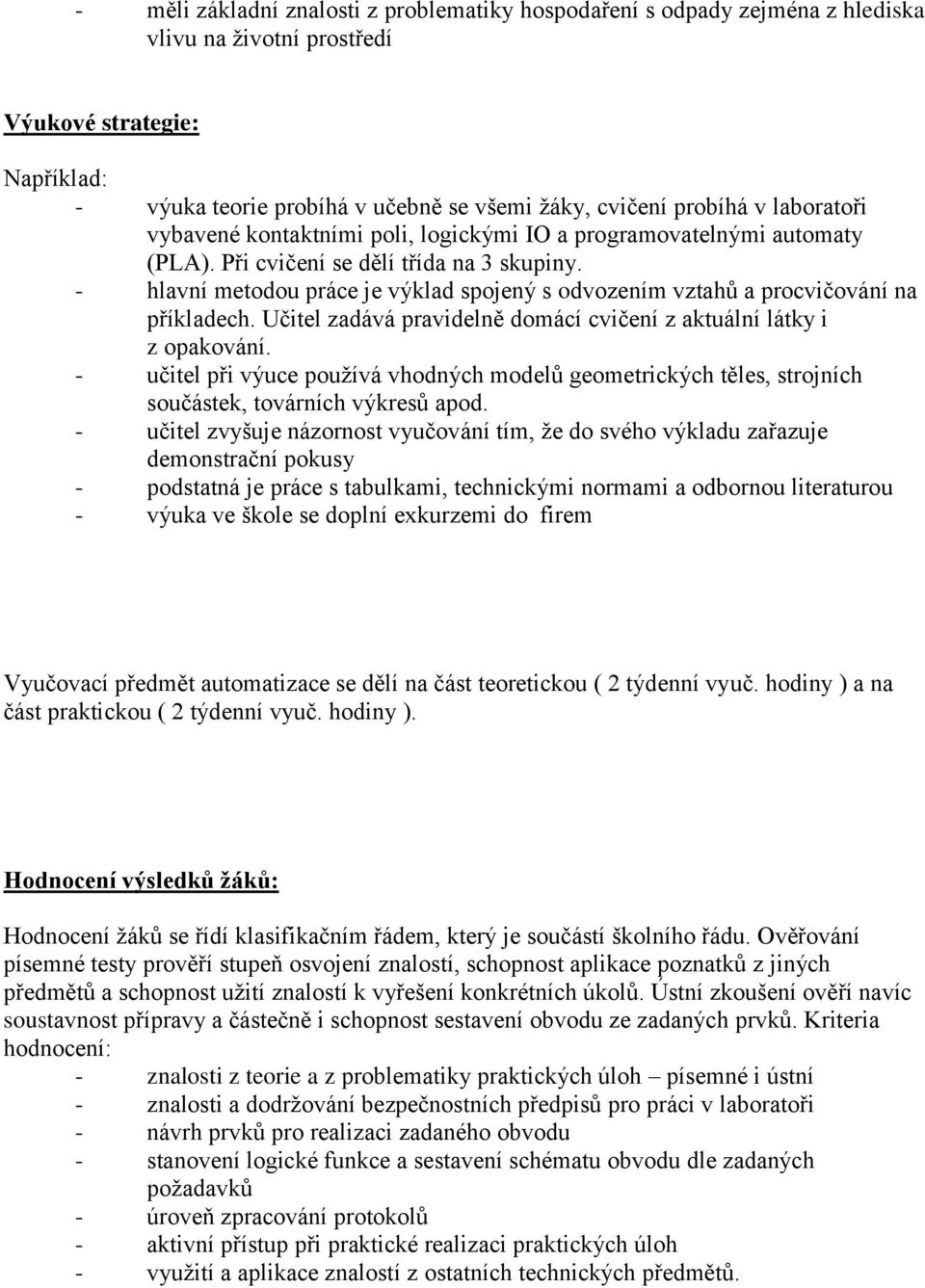 - hlavní metodou práce je výklad spojený s odvozením vztahů a procvičování na příkladech. Učitel zadává pravidelně domácí cvičení z aktuální látky i z opakování.