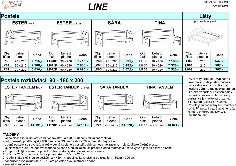 x 210 7 330,- L061 210 567,- LP62L 90 x 220 8 096,- LP62P 90 x 220 8 096,- LP65 90 x 220 8 672,- LP68 90 x 220 7 520,- L062 220 587,- Postele rozkládací 90-180 x 200 ESTER TANDEM levá ESTER TANDEM