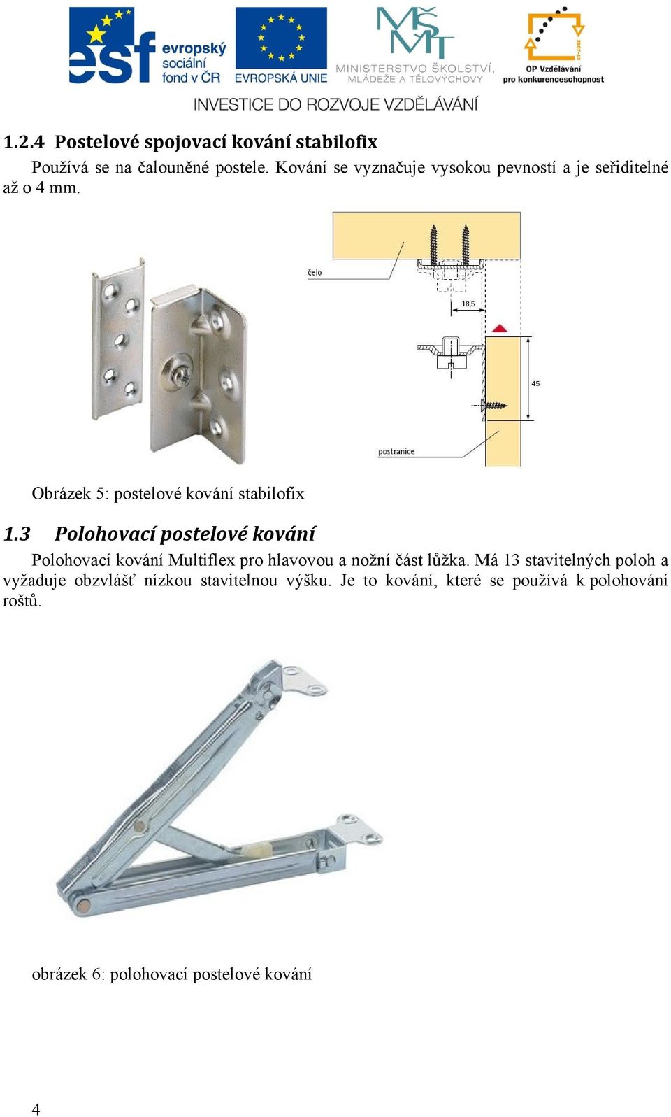 3 Polohovací postelové kování Polohovací kování Multiflex pro hlavovou a nožní část lůžka.