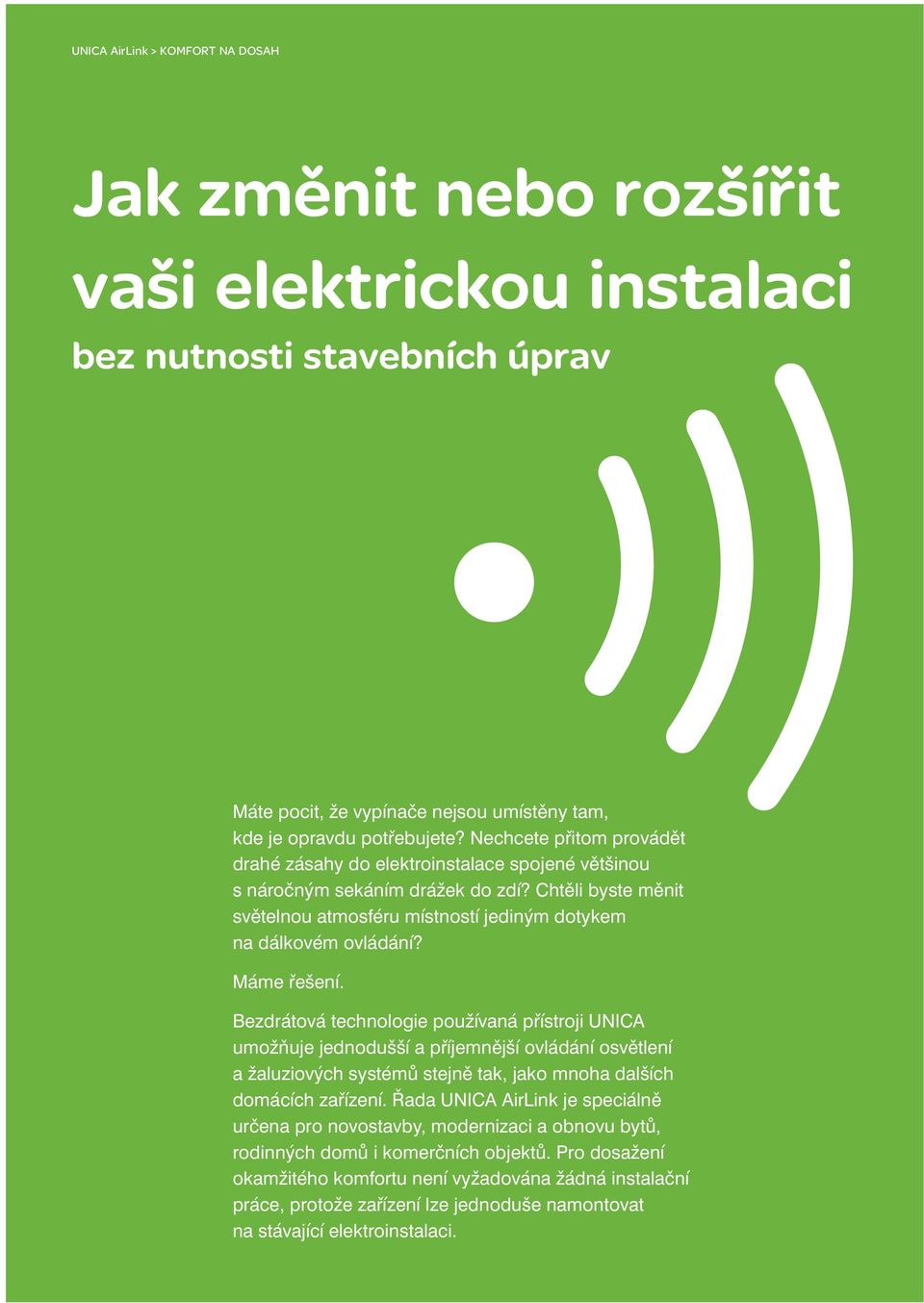 Máme řešení. Bezdrátová technologie používaná přístroji UNICA umožňuje jednodušší a příjemnější ovládání osvětlení a žaluziových systémů stejně tak, jako mnoha dalších domácích zařízení.