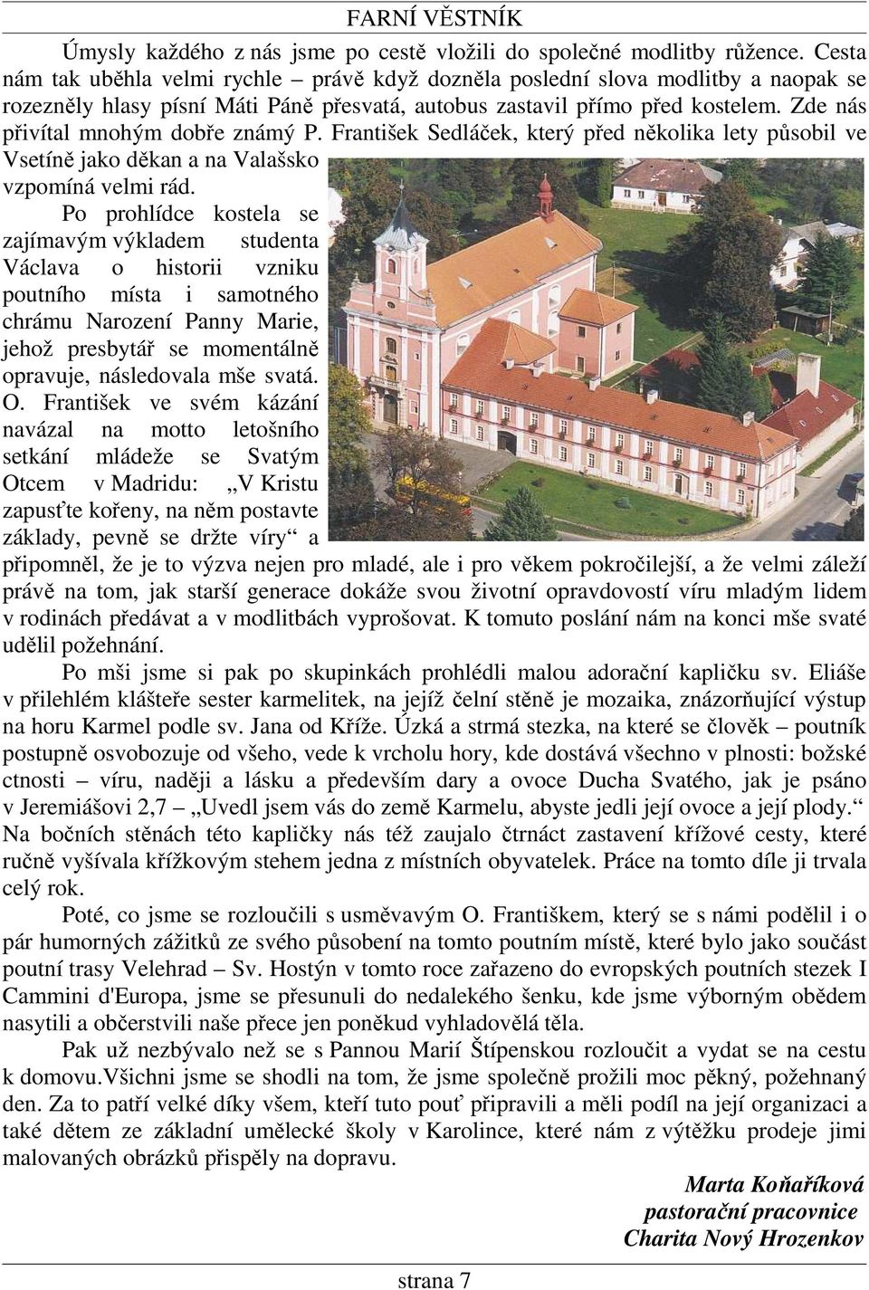 Zde nás přivítal mnohým dobře známý P. František Sedláček, který před několika lety působil ve Vsetíně jako děkan a na Valašsko vzpomíná velmi rád.