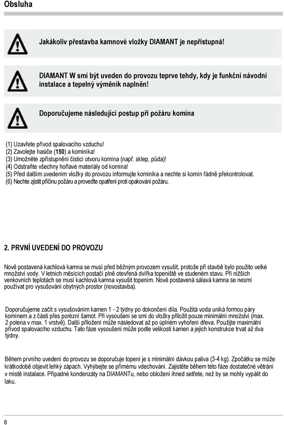 (4) Odstraňte všechny hořlavé materiály od komína! (5) Před dalším uvedením vložky do provozu informujte kominíka a nechte si komín řádně překontrolovat.