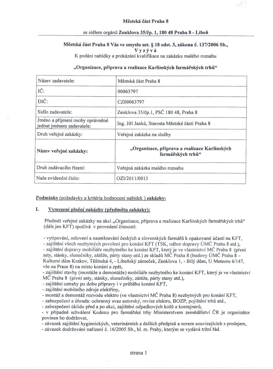 CZ00063797 Sídlo zadavatele: Zenklova 35 /čp. l, PSČ 180 48, Praha 8 Jméno a příjmení osoby oprávněné jednat jménem zadavatele: Ing.