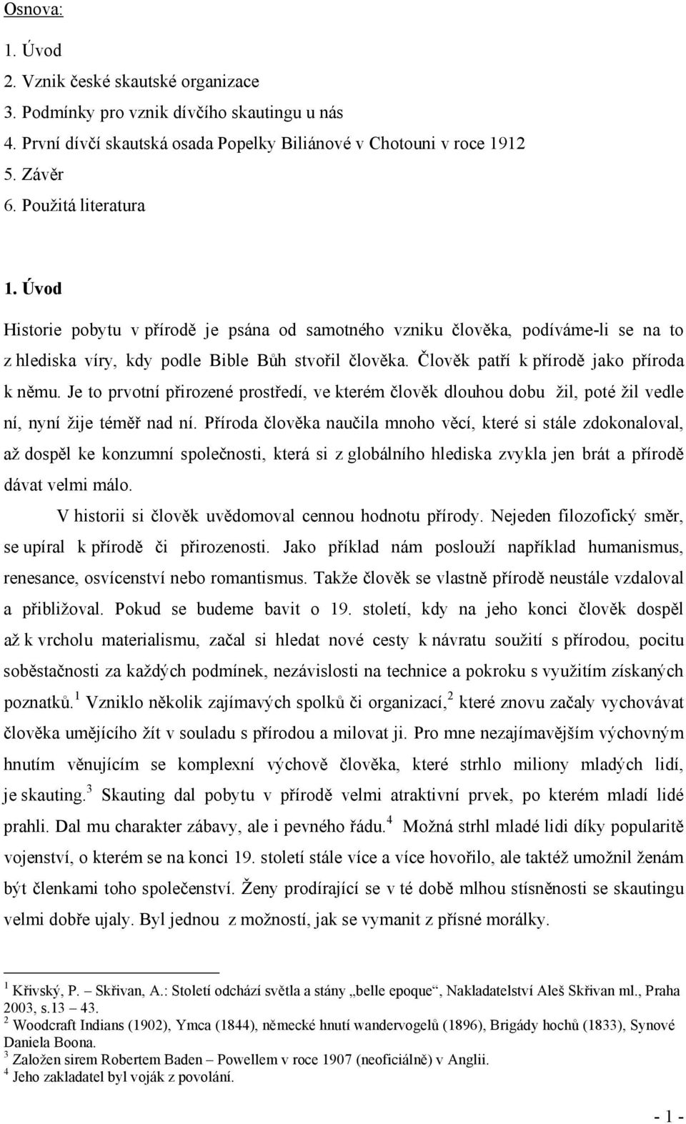 Člověk patří k přírodě jako příroda k němu. Je to prvotní přirozené prostředí, ve kterém člověk dlouhou dobu žil, poté žil vedle ní, nyní žije téměř nad ní.